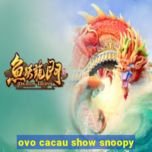 ovo cacau show snoopy